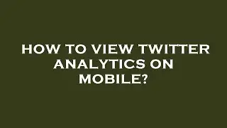 How to view twitter analytics on mobile?