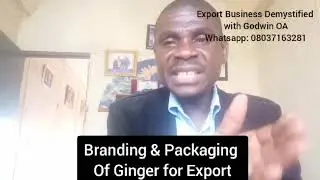 Export Business Demystified with Godwin OA (Branding &Packaging of Ginger for Export)