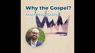 Matthew Bates - Why the Gospel?