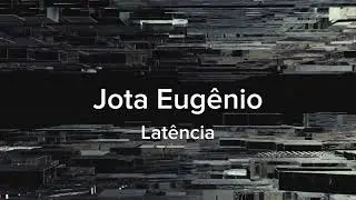 Jota Eugênio - Latência