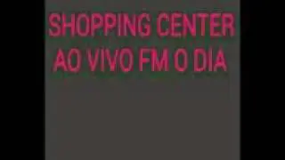 SHOPPING CENTER AO VIVO FM O DIA💕