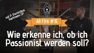 Wie erkenne ich, dass ich Passionist werden soll? | All Fire #16 | mit P. Dominikus Hartmann CP