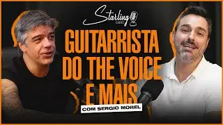 GUITARRISTA DO THE VOICE e MAIS com Sergio Morel | Starling Cast #08