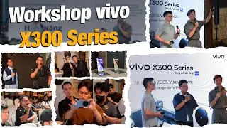 Workshop vivo X300 Series: c&ugrave;ng Tuấn Ngọc v&agrave; Duy Ant chia sẻ thực tế sử dụng m&aacute;y