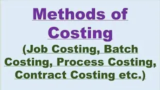 Methods of Costing ( Job Costing, Batch Costing, Process Costing, Contract Costing etc.)