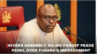 RIVERS ASSEMBLY SHUNS PANDEF PEACE PANEL OVER FUBARA'S IMPEACHMENT