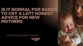 IS IT NORMAL FOR BABIES TO CRY? HONEST ADVICE FOR NEW MOTHERS