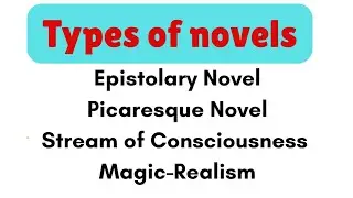 Types of novels-Epistolary novel,Picaresque novel,Stream of consciousness,Magic-Realism