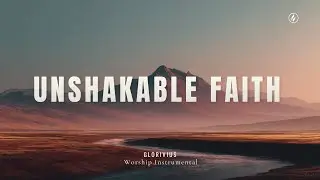 UNSHAKABLE FAITH | Piano Worship Instrumental for Prayer & God&rsquo;s Presence