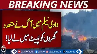 Neelum Valley Fire | Multiple Homes Affected | Rescue Operations Underway - Aaj Pakistan News