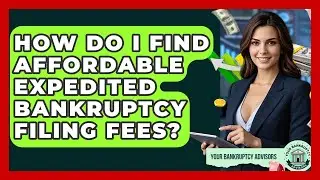 How Do I Find Affordable Expedited Bankruptcy Filing Fees? - Your Bankruptcy Advisors