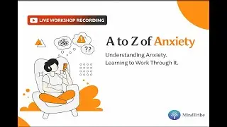 A to Z of Anxiety | Understand It, Normalize It, Learn to Manage It | MindTribe Workshop
