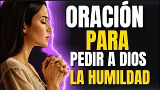 ORACI&Oacute;N PODEROSA PARA PEDIR HUMILDAD Y MANSEDUMBRE | Dios transforma tu car&aacute;cter 🔥🙏