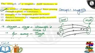 The strength of a magnetic field increases as (W) (a) the number of...