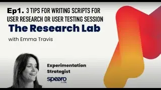 The Research Lab EP1. 3 Top Tips for writing scripts for user research & testing