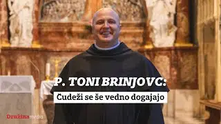 P. Toni Brinjovc: Čudeži se še vedno dogajajo