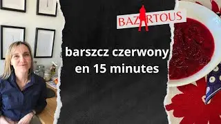 Comment faire barszcz, la soupe de betteraves, (polonaise) en 15 min. top chrono.