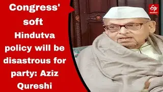 Congress' soft Hindutva policy will be disastrous for party :  Aziz Qureshi