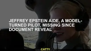 Jeffrey Epstein Aide, a pilot surrounded by the model, has been missing since the emergence of the d