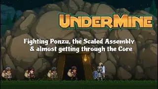 UnderMine Part 11: Fighting Ponzu, the Scaled Assembly & almost getting through the Core