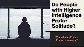 Do People with Higher Intelligence Prefer Solitude