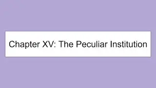 Chapter 15: The Peculiar Institution (1800s-1850s)