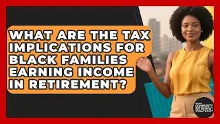 What Are The Tax Implications For Black Families Earning Income In Retirement?