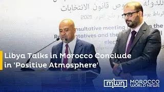 Libya Talks in Morocco Conclude in 'Positive Atmosphere'