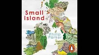 Small Island: 12 Maps That Explain The History of Britain by Philip Parker | Full Audiobook