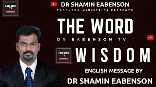 DR SHAMIN EABENSON - WISDOM - EABENSON TV - EABENSON MINISTRIES - THE WORD SERIES - SUPERNATURAL