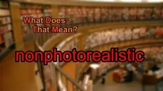What does nonphotorealistic mean?