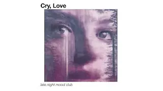 late night mood club - Cry, Love