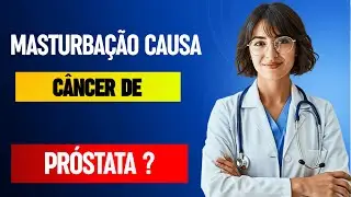 MASTURBA&Ccedil;&Atilde;O e C&acirc;ncer de Pr&oacute;stata: A Verdade Cient&iacute;fica