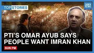 Top News Stories: PTI&rsquo;s Omar Ayub Says People Want Imran Khan | Dawn News English