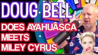 Doug Does AYAHUASCA and Meets MILEY CYRUS