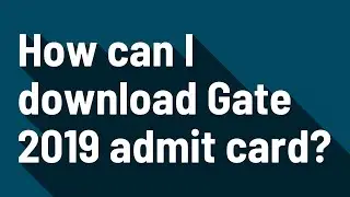 How can I download Gate 2019 admit card?