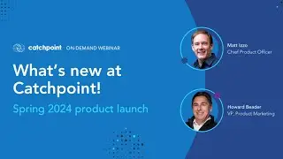 What's new at Catchpoint! Spring 2024 Product Launch Event