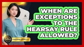 When Are Exceptions To The Hearsay Rule Allowed?