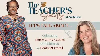 Cultivating Better Conversations With Children w/Heather Criswell