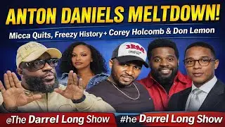 Anton Daniels MELTDOWN: Micca Quits, Freezy/Corey + Don Lemon/Pretti | Darrel Long