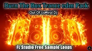 Burn The Box Trance edm Dj Remix Loops Download || Out Of Control FL Studio Free Sample Pack