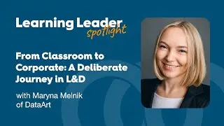 From Classroom to Corporate: A Deliberate Journey in L&D - Maryna Melnik
