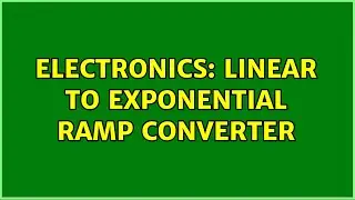 Electronics: Linear to exponential ramp converter