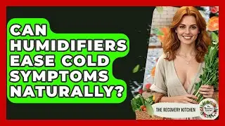 Can Humidifiers Ease Cold Symptoms Naturally? - The Recovery Kitchen