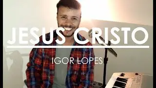 IGOR LOPES - JESUS CRISTO (cover)