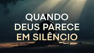 Quando Deus parece em silêncio