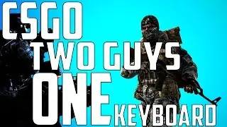 CSGO: TWO GUYS ONE KEYBOARD