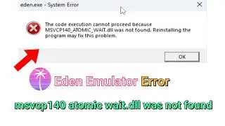 Fix Eden Emulator Error msvcp140 atomic wait.dll was not found On Windows 11