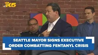 Mayor Harrell signs executive order to combat fentanyl crisis in Seattle