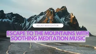 Majestic Mountains: Relaxing Meditation Music for Inner Peace and Serenity